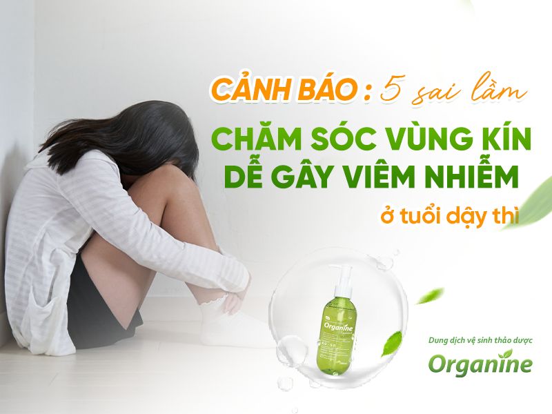 Cảnh báo: 5 sai lầm chăm sóc vùng kín dễ gây viêm nhiễm ở tuổi dậy thì